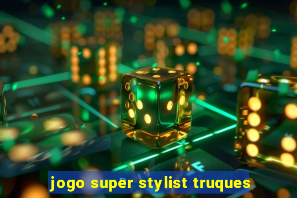 jogo super stylist truques